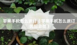 苹果手机怎么退订（苹果手机怎么退订优酷会员）